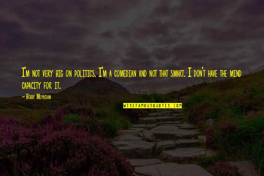 Piensa Quotes By Bobby Moynihan: I'm not very big on politics. I'm a Piensa Quotes By Bobby Moynihan: I'm not very big on politics. I'm a