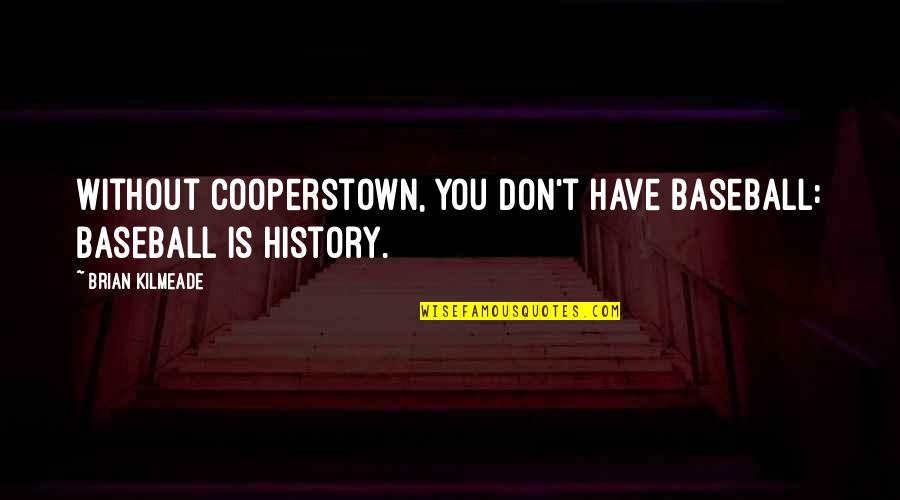 Piensalo Banda Ms Quotes By Brian Kilmeade: Without Cooperstown, you don't have baseball: Baseball is Piensalo Banda Ms Quotes By Brian Kilmeade: Without Cooperstown, you don't have baseball: Baseball is