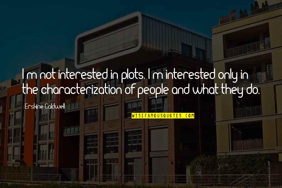 Piensalo Banda Ms Quotes By Erskine Caldwell: I'm not interested in plots. I'm interested only Piensalo Banda Ms Quotes By Erskine Caldwell: I'm not interested in plots. I'm interested only