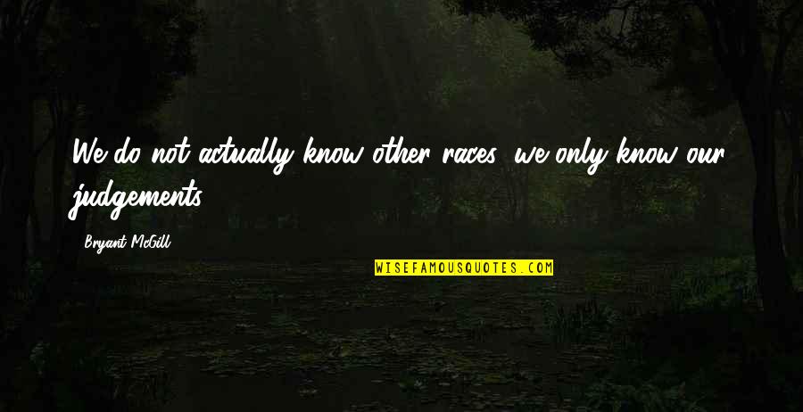 Piensan Conjugate Quotes By Bryant McGill: We do not actually know other races; we