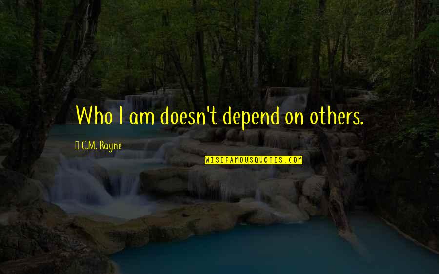 Piensan Conjugate Quotes By C.M. Rayne: Who I am doesn't depend on others. Piensan Conjugate Quotes By C.M. Rayne: Who I am doesn't depend on others.