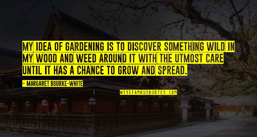 Piensan Conjugate Quotes By Margaret Bourke-White: My idea of gardening is to discover something Piensan Conjugate Quotes By Margaret Bourke-White: My idea of gardening is to discover something