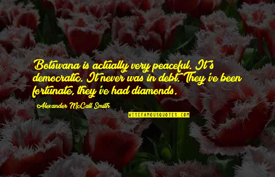 Piensas En Quotes By Alexander McCall Smith: Botswana is actually very peaceful. It's democratic. It Piensas En Quotes By Alexander McCall Smith: Botswana is actually very peaceful. It's democratic. It