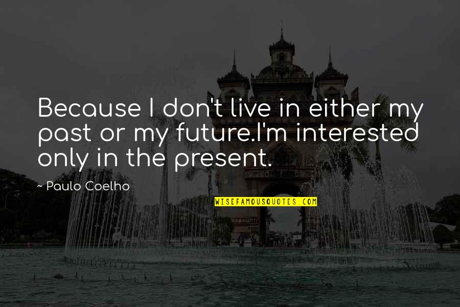 Piensen En Quotes By Paulo Coelho: Because I don't live in either my past Piensen En Quotes By Paulo Coelho: Because I don't live in either my past