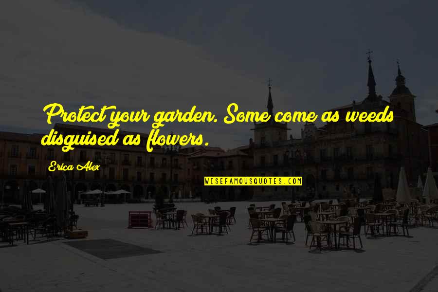 Pienso In English Quotes By Erica Alex: Protect your garden. Some come as weeds disguised