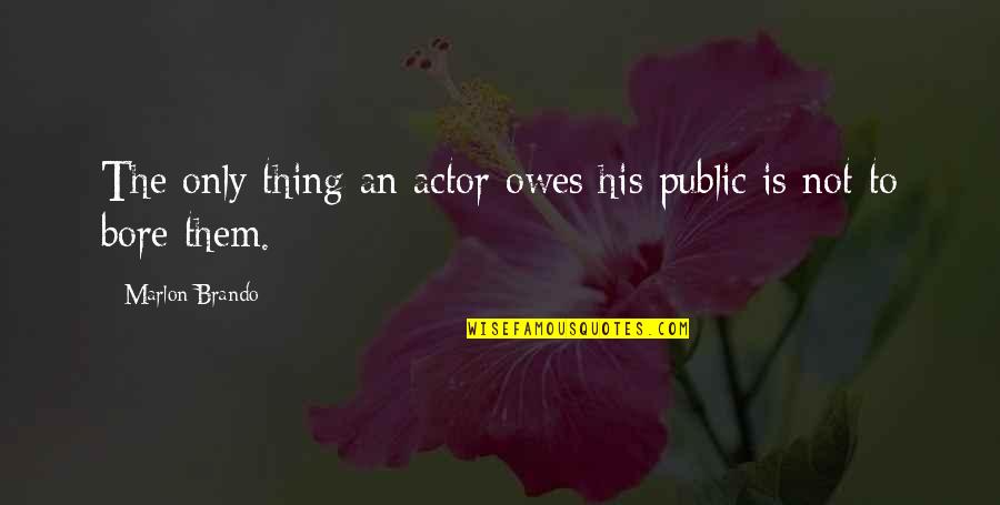 Pienso In English Quotes By Marlon Brando: The only thing an actor owes his public