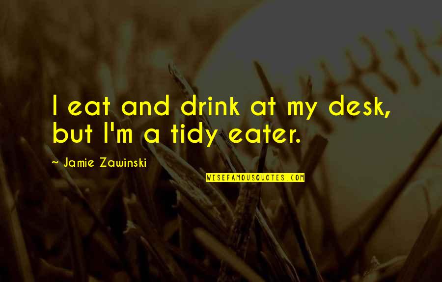 Pienso Luego Quotes By Jamie Zawinski: I eat and drink at my desk, but