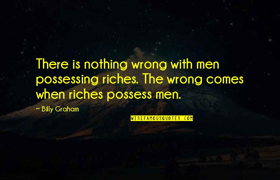 Pienso Quotes By Billy Graham: There is nothing wrong with men possessing riches.