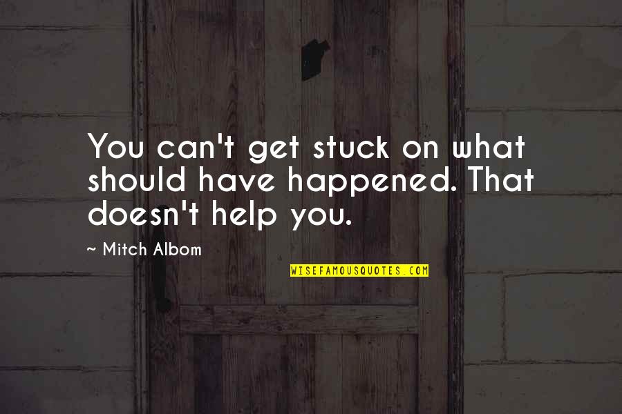 Pienso Quotes By Mitch Albom: You can't get stuck on what should have