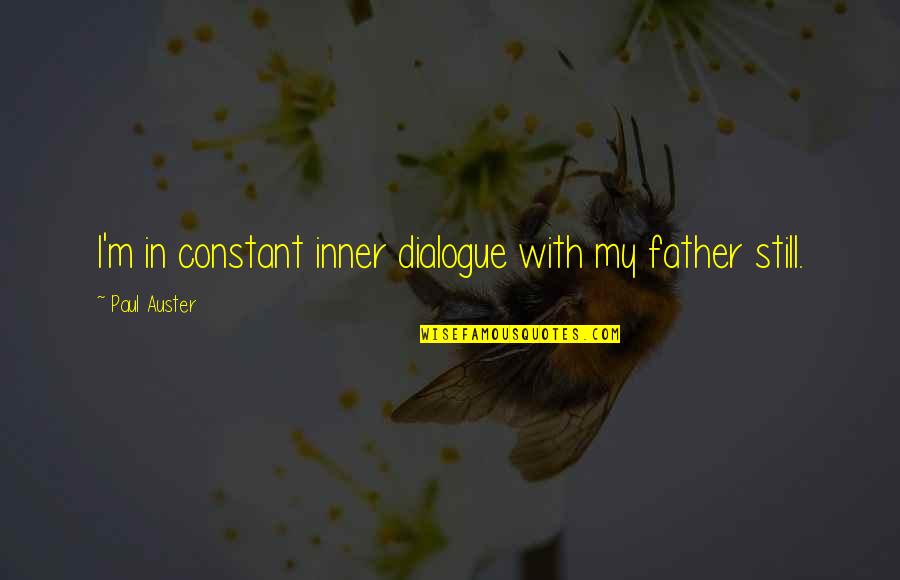 Pienta B Day Quotes By Paul Auster: I'm in constant inner dialogue with my father Pienta B Day Quotes By Paul Auster: I'm in constant inner dialogue with my father