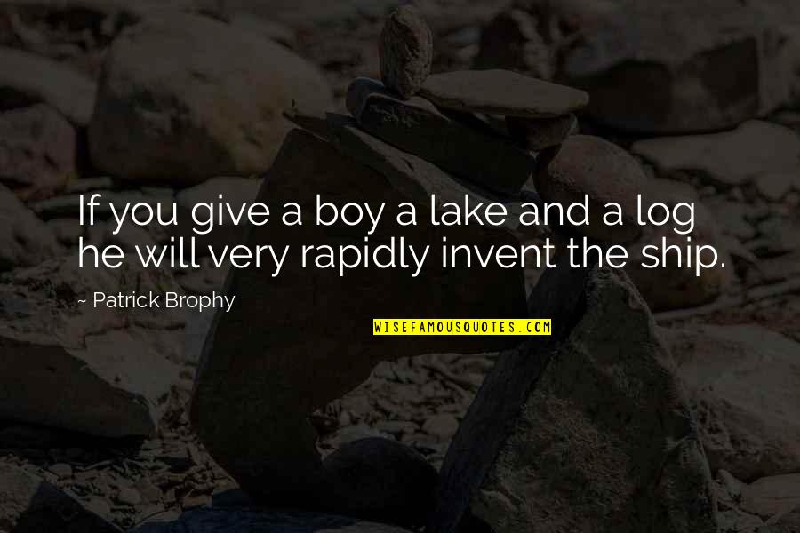 Pienta Construction Quotes By Patrick Brophy: If you give a boy a lake and