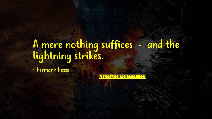 Pieper Leisure Quotes By Hermann Hesse: A mere nothing suffices - and the lightning Pieper Leisure Quotes By Hermann Hesse: A mere nothing suffices - and the lightning