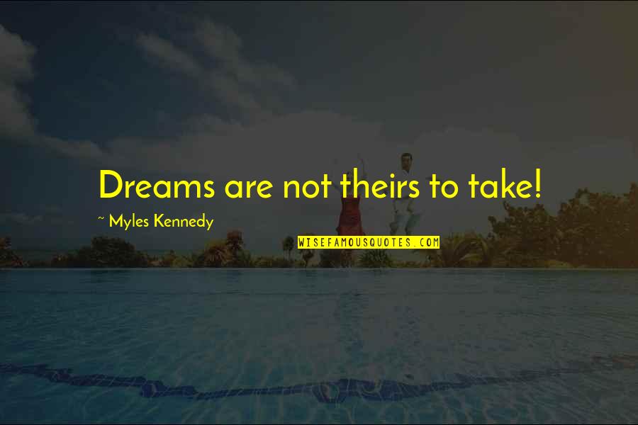 Pieper Leisure Quotes By Myles Kennedy: Dreams are not theirs to take! Pieper Leisure Quotes By Myles Kennedy: Dreams are not theirs to take!