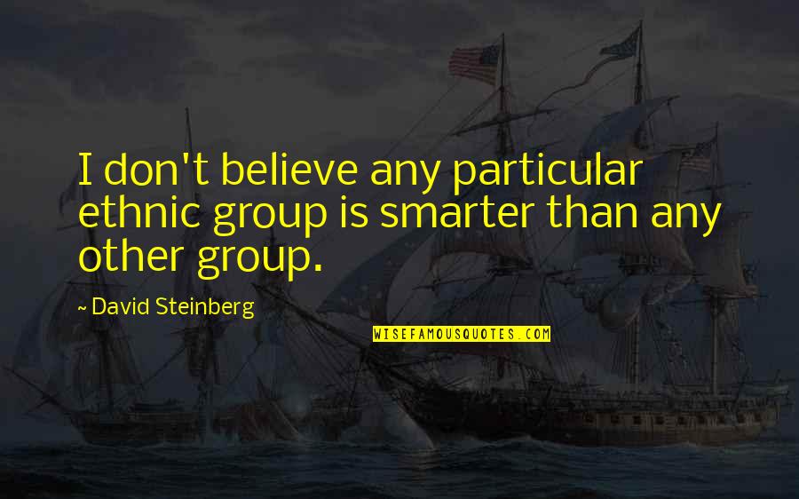 Pieper Quotes By David Steinberg: I don't believe any particular ethnic group is