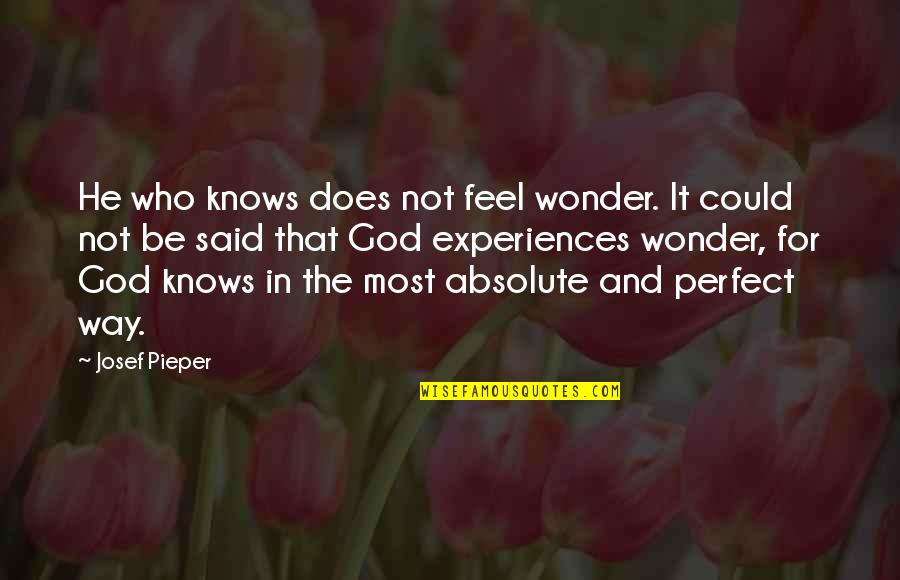 Pieper Quotes By Josef Pieper: He who knows does not feel wonder. It