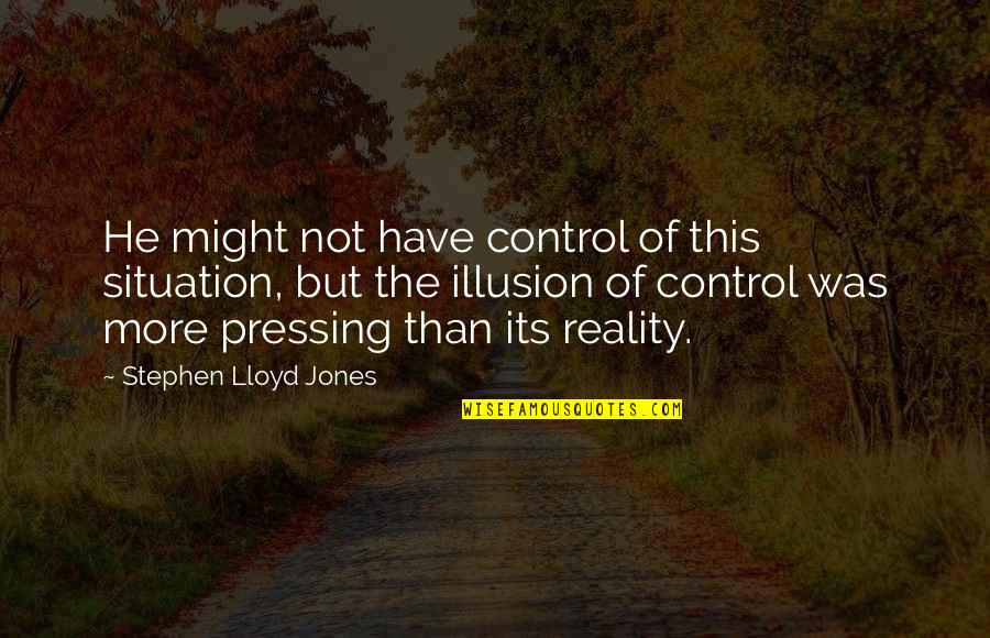 Pieper Quotes By Stephen Lloyd Jones: He might not have control of this situation, Pieper Quotes By Stephen Lloyd Jones: He might not have control of this situation,