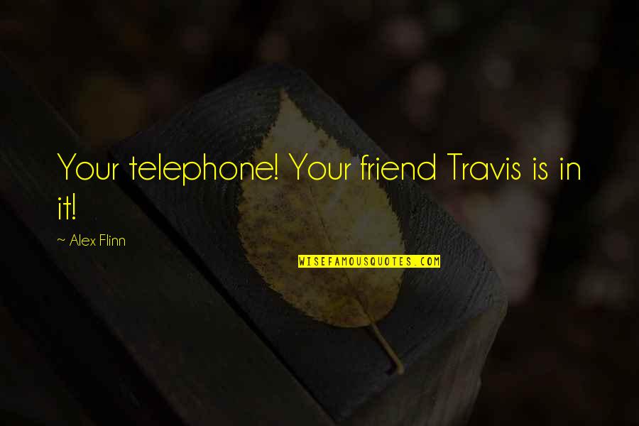 Piepildi Quotes By Alex Flinn: Your telephone! Your friend Travis is in it!