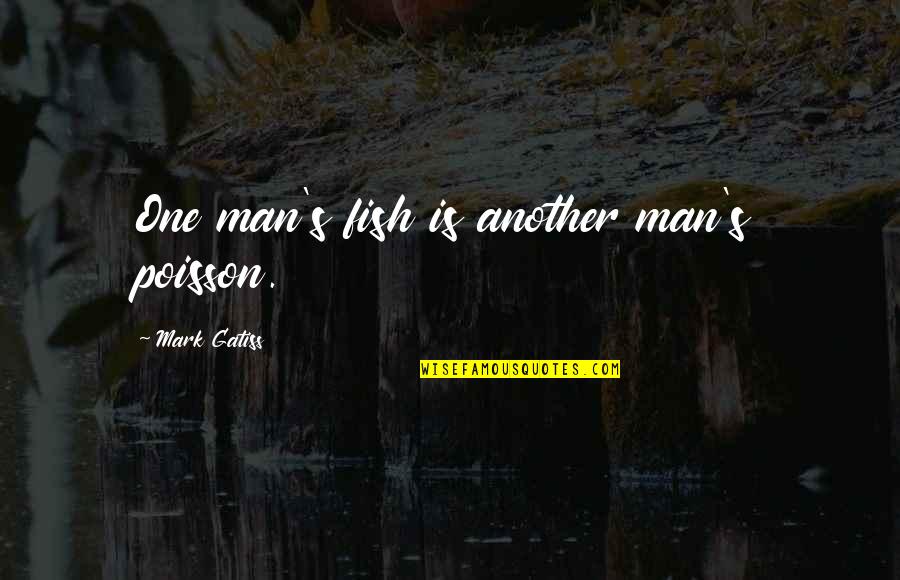 Piepmeier Concrete Quotes By Mark Gatiss: One man's fish is another man's poisson. Piepmeier Concrete Quotes By Mark Gatiss: One man's fish is another man's poisson.