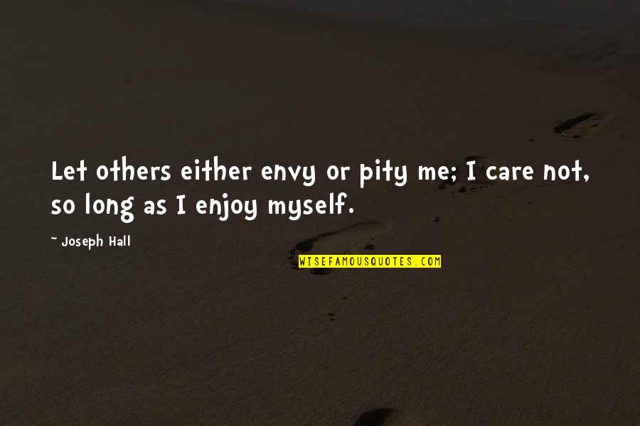 Piepsen Ragoz Sa Quotes By Joseph Hall: Let others either envy or pity me; I