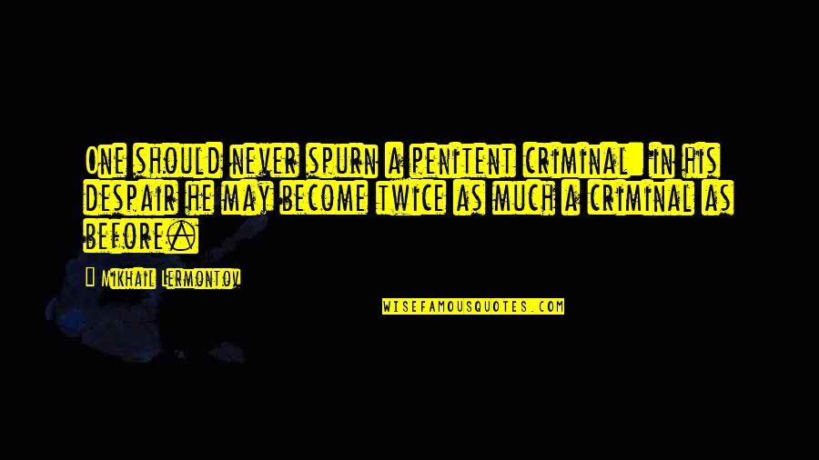Piepsen Ragoz Sa Quotes By Mikhail Lermontov: One should never spurn a penitent criminal: in Piepsen Ragoz Sa Quotes By Mikhail Lermontov: One should never spurn a penitent criminal: in