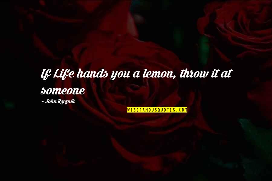 Piept De Curcan Quotes By John Rzeznik: If Life hands you a lemon, throw it