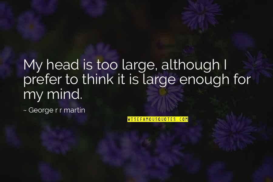 Pier Paolo Pasolini Quotes By George R R Martin: My head is too large, although I prefer