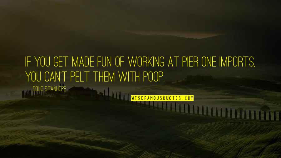 Pier Quotes By Doug Stanhope: If you get made fun of working at