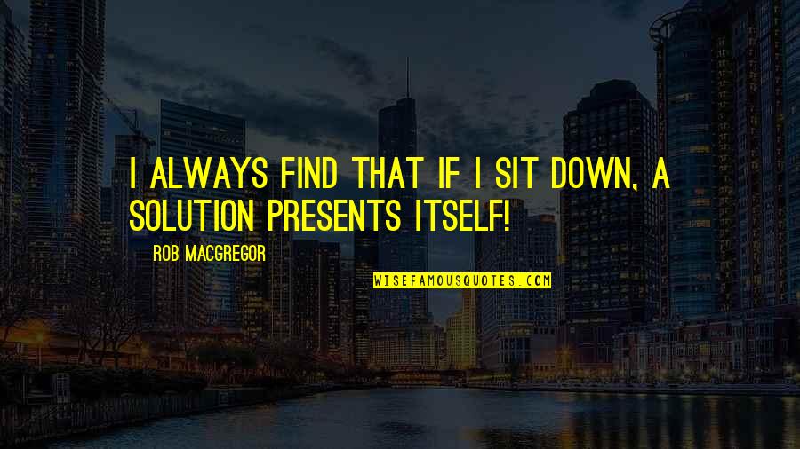 Pieraldo Pecchio Quotes By Rob MacGregor: I always find that if I sit down, Pieraldo Pecchio Quotes By Rob MacGregor: I always find that if I sit down,
