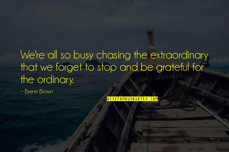 Pierantozzi Aston Quotes By Brene Brown: We're all so busy chasing the extraordinary that