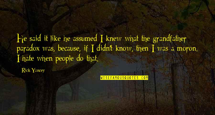Pierantozzi Aston Quotes By Rick Yancey: He said it like he assumed I knew Pierantozzi Aston Quotes By Rick Yancey: He said it like he assumed I knew