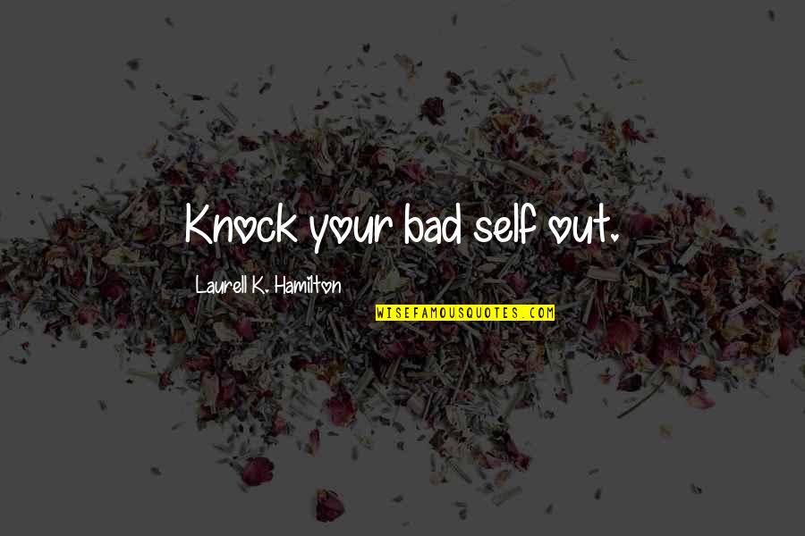 Piercarlo Ghinzanis Age Quotes By Laurell K. Hamilton: Knock your bad self out. Piercarlo Ghinzanis Age Quotes By Laurell K. Hamilton: Knock your bad self out.