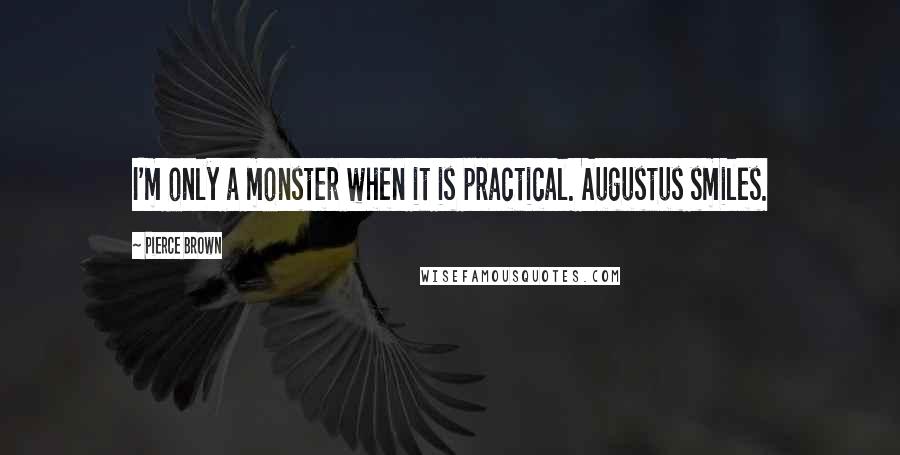 Pierce Brown quotes: I'm only a monster when it is practical. Augustus smiles.