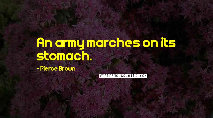 Pierce Brown quotes: An army marches on its stomach.