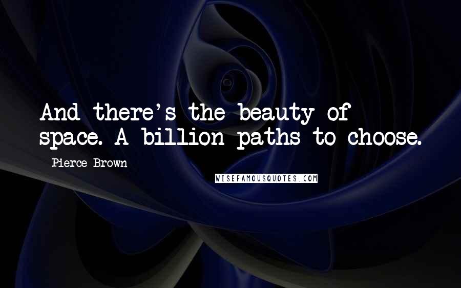 Pierce Brown quotes: And there's the beauty of space. A billion paths to choose.