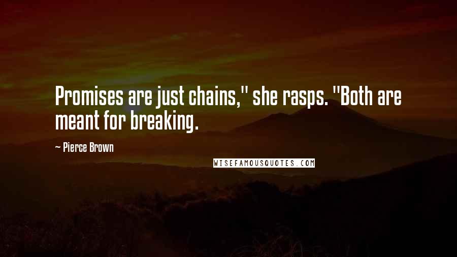 Pierce Brown quotes: Promises are just chains," she rasps. "Both are meant for breaking.