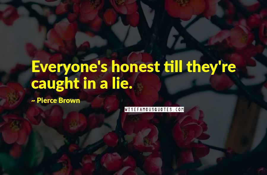 Pierce Brown quotes: Everyone's honest till they're caught in a lie.