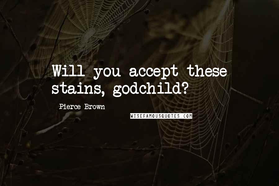 Pierce Brown quotes: Will you accept these stains, godchild?