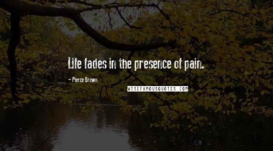 Pierce Brown quotes: Life fades in the presence of pain.