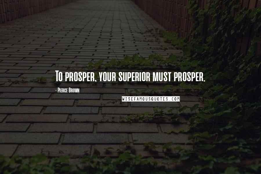 Pierce Brown quotes: To prosper, your superior must prosper.