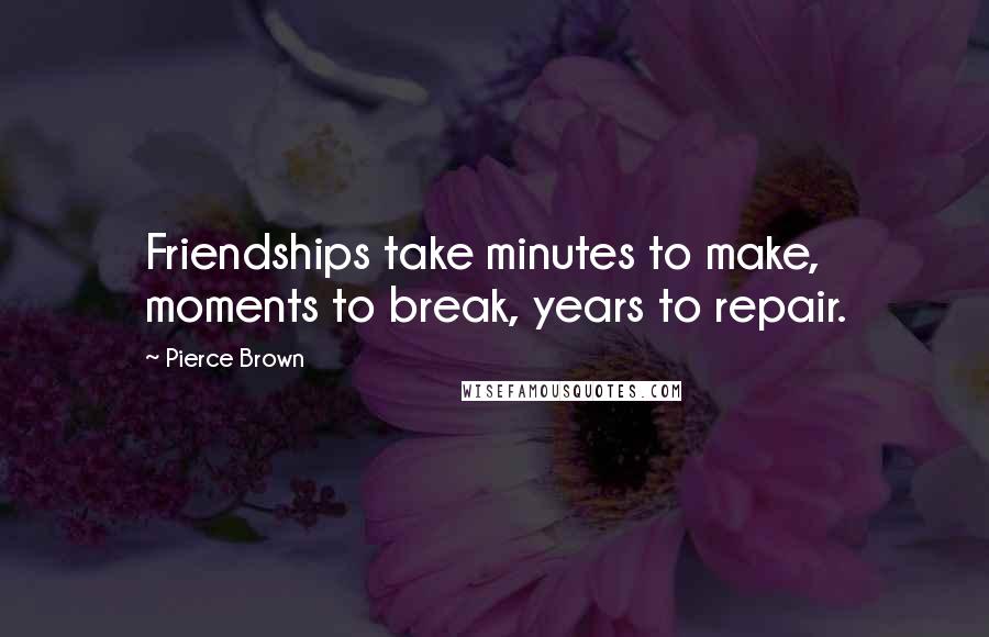 Pierce Brown quotes: Friendships take minutes to make, moments to break, years to repair.