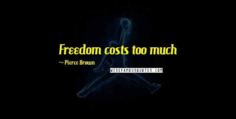 Pierce Brown quotes: Freedom costs too much