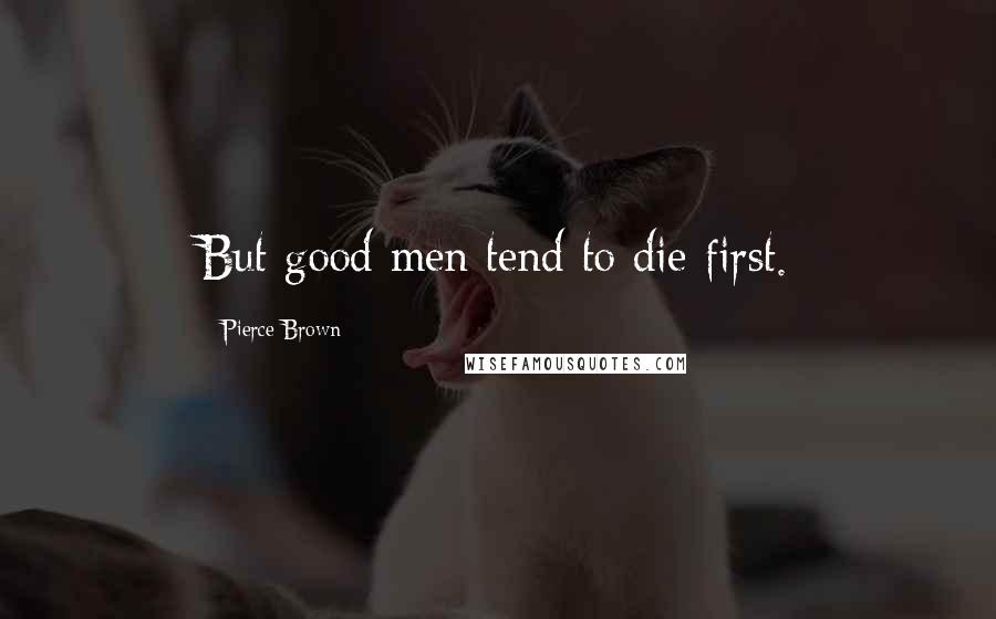 Pierce Brown quotes: But good men tend to die first.