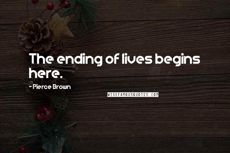 Pierce Brown quotes: The ending of lives begins here.