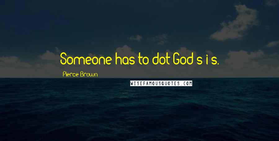 Pierce Brown quotes: Someone has to dot God's i's.