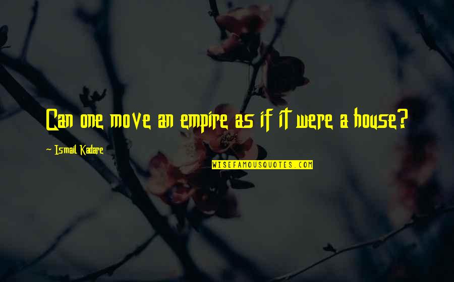 Pierce Butler Quotes By Ismail Kadare: Can one move an empire as if it
