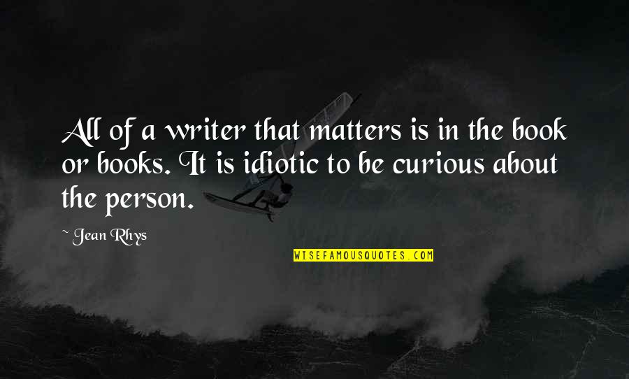 Pierceallen Quotes By Jean Rhys: All of a writer that matters is in Pierceallen Quotes By Jean Rhys: All of a writer that matters is in