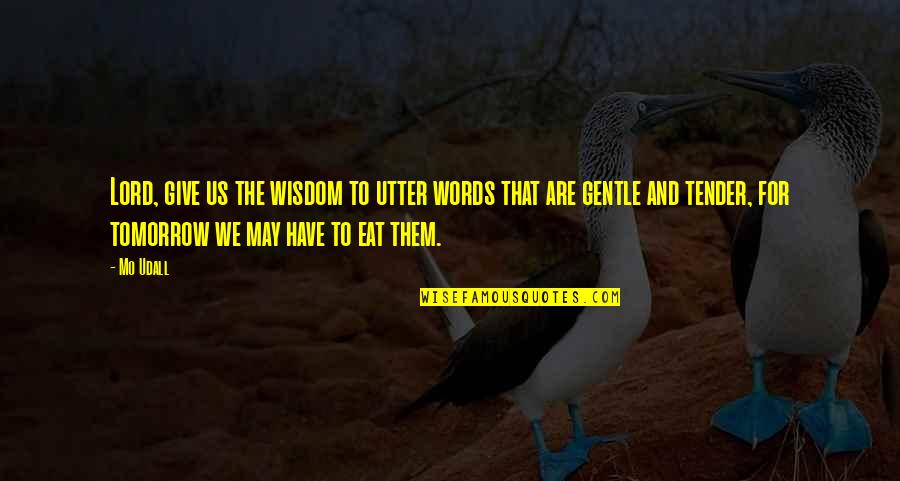 Pierceallen Quotes By Mo Udall: Lord, give us the wisdom to utter words Pierceallen Quotes By Mo Udall: Lord, give us the wisdom to utter words