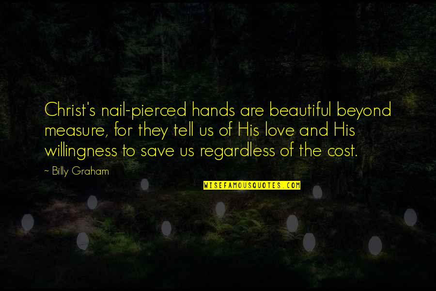 Pierced By Love Quotes By Billy Graham: Christ's nail-pierced hands are beautiful beyond measure, for