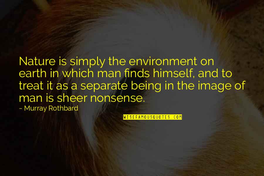 Piercethe Quotes By Murray Rothbard: Nature is simply the environment on earth in