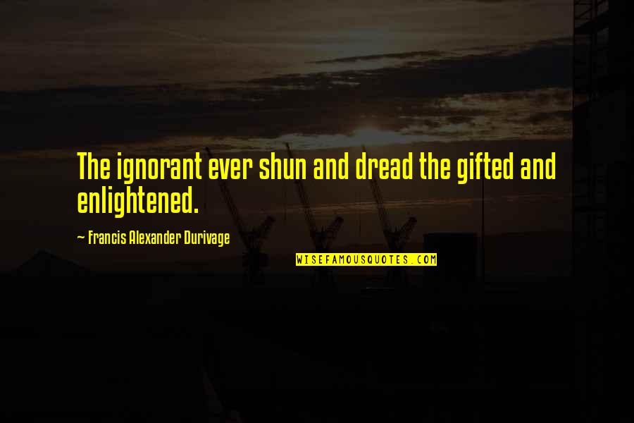 Piercing Ear Quotes By Francis Alexander Durivage: The ignorant ever shun and dread the gifted Piercing Ear Quotes By Francis Alexander Durivage: The ignorant ever shun and dread the gifted